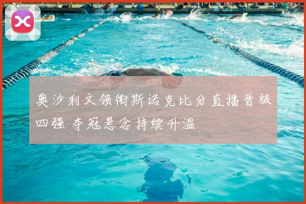 奥沙利文领衔斯诺克比分直播晋级四强 夺冠悬念持续升温