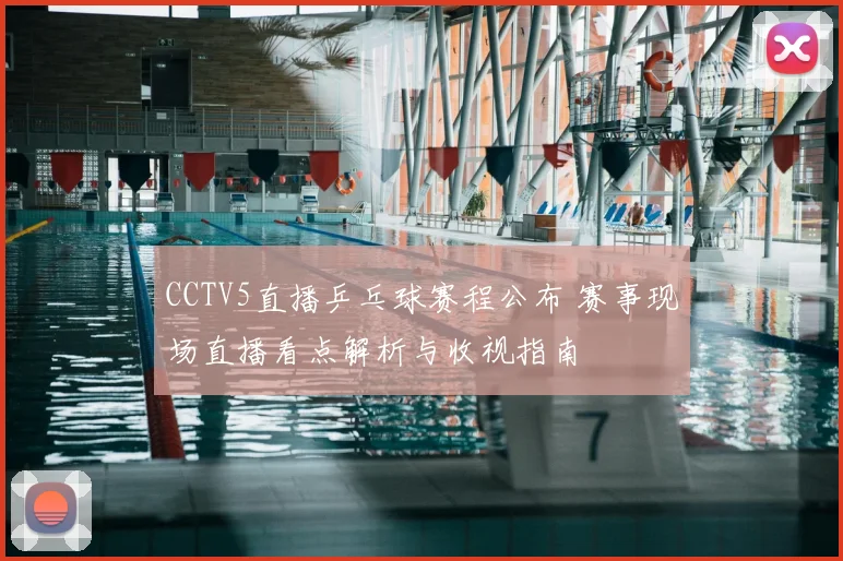 CCTV5直播乒乓球赛程公布 赛事现场直播看点解析与收视指南
