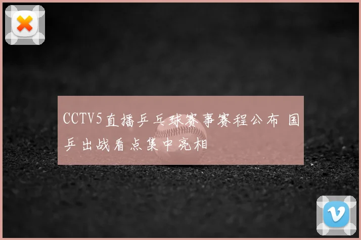 CCTV5直播乒乓球赛事赛程公布 国乒出战看点集中亮相